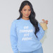 Go Through His Phone., a Light Blue Crewneck Sweatshirt